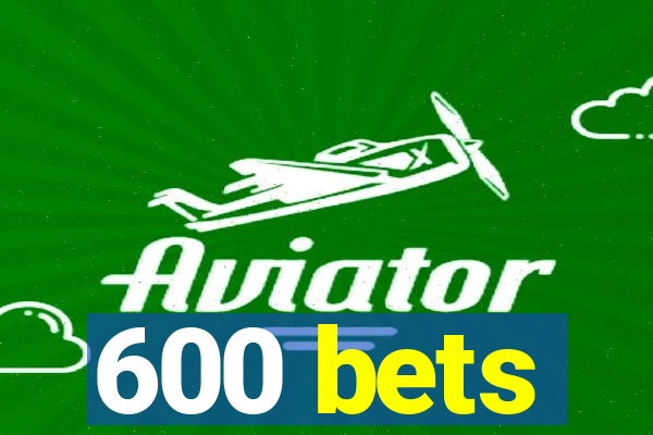 600 bets